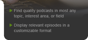 Find quality podcasts in most any topic, interest area, or field - Display relevant episodes in a customizable format