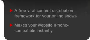 A free viral content distribution framework for your online shows- Makes your website iPhone-compatible instantly