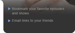 Bookmark your favorite episodes and shows - Email links to your friends